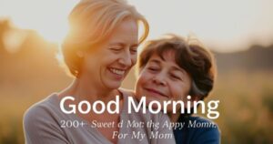 200+ Sweet Good Morning Messages For My Mom