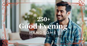 250+ Good Evening Handsome Messages
