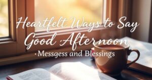 Heartfelt Ways to Say Good Afternoon: Messages and Blessings