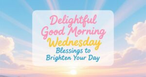 Delightful Good Morning Wednesday Blessings to Brighten Your Day