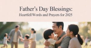 Father’s Day Blessings: Heartfelt Words and Prayers for 2025