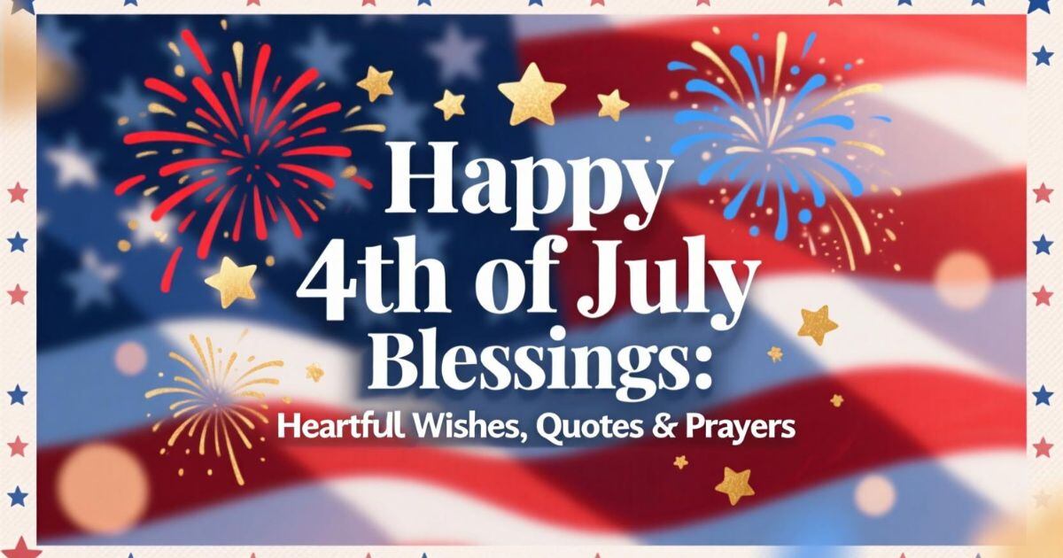 Happy 4th of July Blessings: Heartfelt Wishes, Quotes & Prayers 