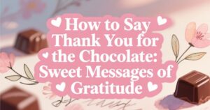 How to Say Thank You for the Chocolate: Sweet Messages of Gratitude